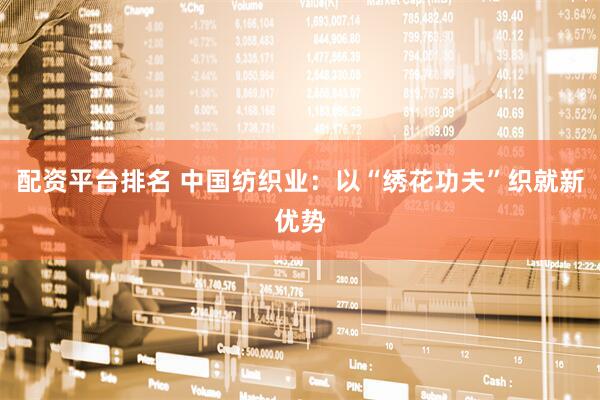 配资平台排名 中国纺织业：以“绣花功夫”织就新优势